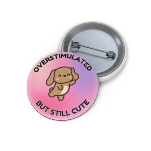 Overstimulated But Still Cute Button